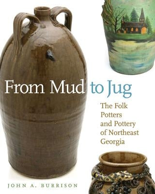 From Mud to Jug: The Folk Potters and Pottery of Northeast Georgia by Burrison, John a.
