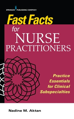 Fast Facts for Nurse Practitioners: Practice Essentials for Clinical Subspecialties by Aktan, Nadine
