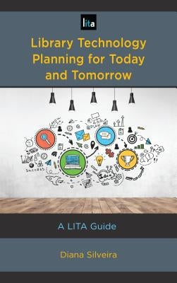 Library Technology Planning for Today and Tomorrow: A Lita Guide by Silveira, Diana