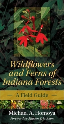 Wildflowers and Ferns of Indiana Forests: A Field Guide by Homoya, Michael A.