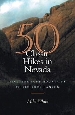 50 Classic Hikes in Nevada: From the Ruby Mountains to Red Rock Canyon by White, Mike