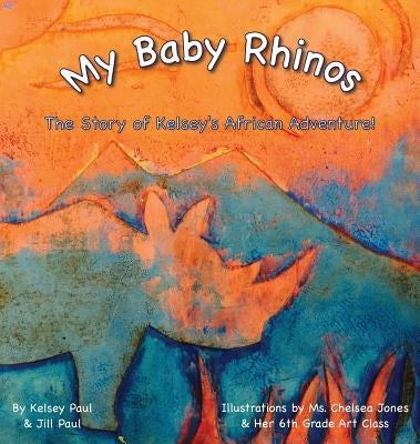 My Baby Rhinos: The Story of Kelsey's African Adventure! by Paul, Kelsey