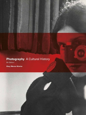 Photography: A Cultural History by Warner Marien, Mary