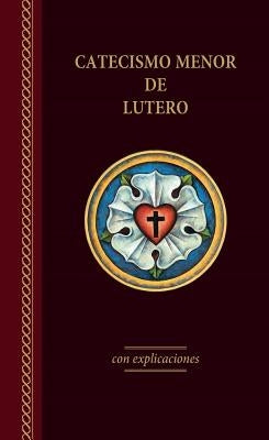 El Catecismo Menor de Lutero Con Explicaciones - Edicin del 2017 by Luther, Martin