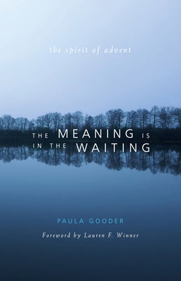 The Meaning Is in the Waiting: The Spirit of Advent by Gooder, Paula