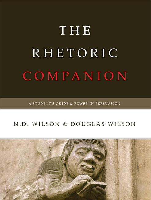 The Rhetoric Companion: A Student's Guide to Power in Persuasion by Wilson, Douglas