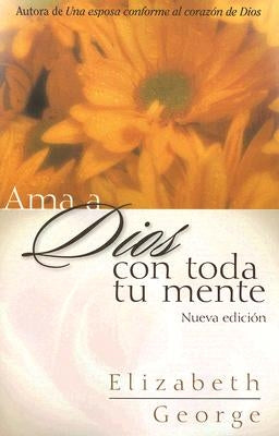 AMA a Dios Con Toda Tu Mente, Nueva Edición by George, Elizabeth