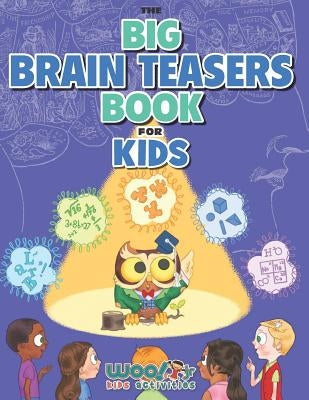 The Big Brain Teasers Book for Kids: Boredom Busting Math, Picture and Logic Puzzles (Woo! Jr. Kids Activities Books) by Woo! Jr. Kids