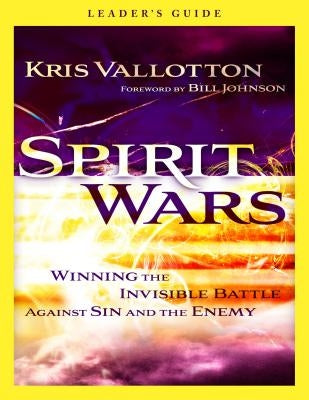 Spirit Wars: Winning the Invisible Battle Against Sin and the Enemy by Vallotton, Kris