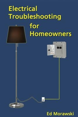 Electrical Troubleshooting for Homeowners by Morawski, Ed