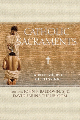 Catholic Sacraments: A Rich Source of Blessings by Baldovin, John F.