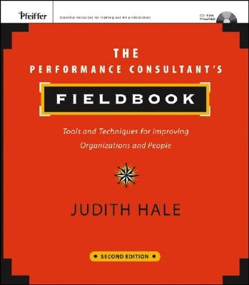 The Performance Consultant's Fieldbook: Tools and Techniques for Improving Organizations and People [With CDROM] by Hale, Judith