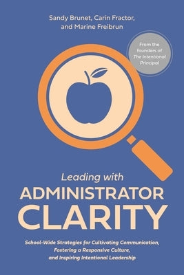 Leading with Administrator Clarity: School-Wide Strategies for Cultivating Communication, Fostering a Responsive Culture, and Inspiring Intentional Le by Freibrun, Marine