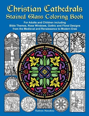 Christian Cathedrals Stained Glass Coloring Book: For Adults and Children including Bible Themes, Rose Windows, Gothic and Floral Designs from the Med by Marcellino, Kathryn
