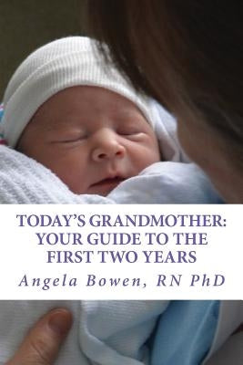 Today's Grandmother: Your Guide to the First Two Years: A lot has changed since you had your baby! The how-to book to become an active and by Bowen, Angela
