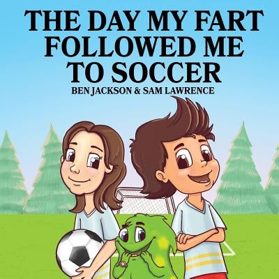 The Day My Fart Followed Me To Soccer by Jackson, Ben
