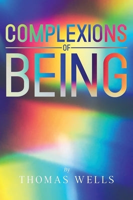 Complexions of Being by Wells, Thomas