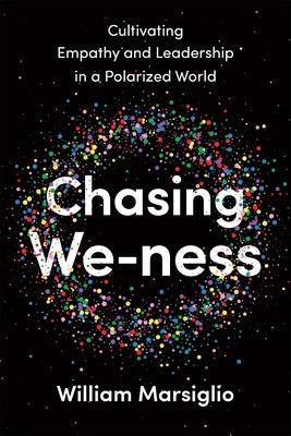 Chasing We-Ness: Cultivating Empathy and Leadership in a Polarized World by Marsiglio, William