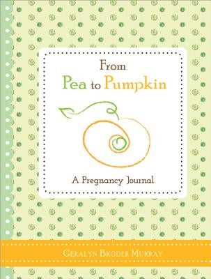 From Pea to Pumpkin: A Pregnancy Journal by Broder Murray, Geralyn