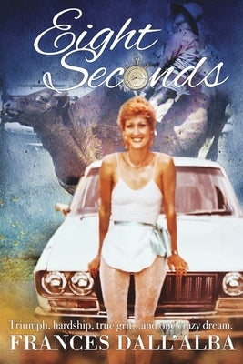 Eight Seconds: An inspirational story about one woman, with one dream, and one almighty driving passion. by Dall'alba, Frances