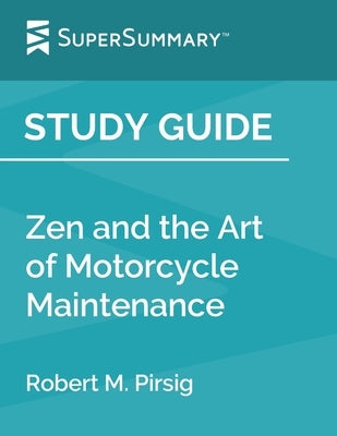 Study Guide: Zen and the Art of Motorcycle Maintenance by Robert M. Pirsig (SuperSummary) by Supersummary