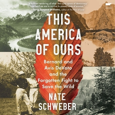 This America of Ours: Bernard and Avis Devoto and the Forgotten Fight to Save the Wild by Schweber, Nate