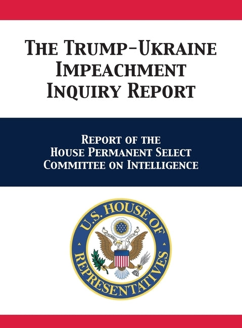 The Trump-Ukraine Impeachment Inquiry Report: Report of the House Permanent Select Committee on Intelligence by Us House Intelligence Committee