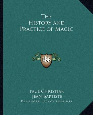 The History and Practice of Magic by Christian, Paul