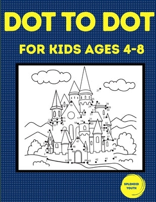 Dot to Dot for Kids Ages 4-8: 100 Fun Connect the Dots Puzzles for Children - Activity Book for Learning - Age 4-6, 6-8 Year Olds by Youth, Splendid