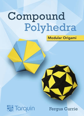 Compound Polyhedra: Modular Origami by Currie, Fergus