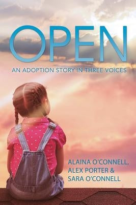 Open: An Adoption Story in Three Voices by O'Connell, Alaina