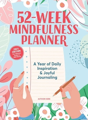 52-Week Mindfulness Planner: A Year of Daily Inspiration & Joyful Journaling by O'Connor, Anne Marie