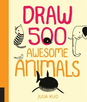 Draw 500 Awesome Animals: A Sketchbook for Artists, Designers, and Doodlers by Kuo, Julia