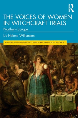 The Voices of Women in Witchcraft Trials: Northern Europe by Willumsen, LIV Helene