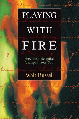 Playing with Fire: How the Bible Ignites Change in Your Soul by Russell, Walter