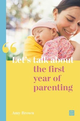 Let's Talk about the First Year of Parenting by Brown, Amy
