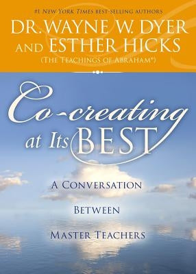 Co-Creating at Its Best: A Conversation Between Master Teachers by Dyer, Wayne W.