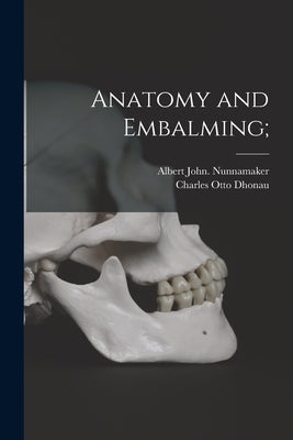 Anatomy and Embalming; by Nunnamaker, Albert John