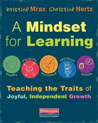 A Mindset for Learning: Teaching the Traits of Joyful, Independent Growth by Mraz, Kristine