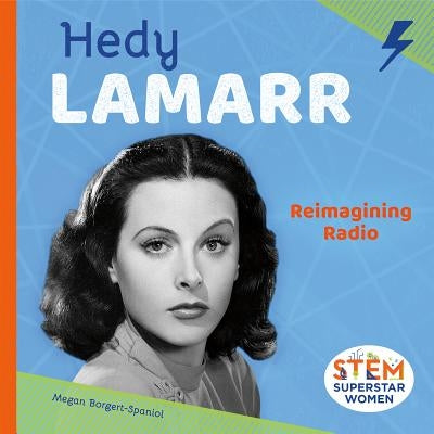 Hedy Lamarr: Reimagining Radio by Borgert-Spaniol, Megan