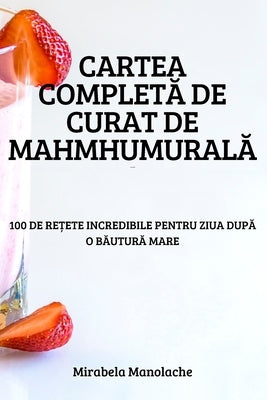 Cartea Complet&#258; de Curat de Mahmhumural&#258; by Mirabela Manolache