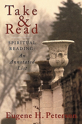 Take and Read: Spiritual Reading -- An Annotated List by Peterson, Eugene H.