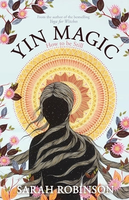 Yin Magic: How to Be Still by Robinson, Sarah