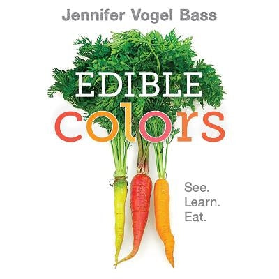Edible Colors: See, Learn, Eat by Bass, Jennifer Vogel