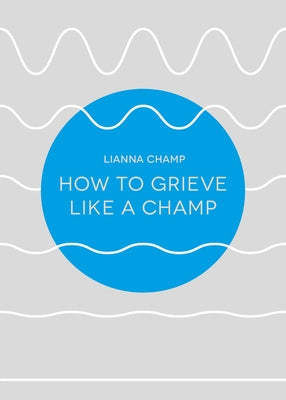 How to Grieve Like a Champ by Champ, Lianna