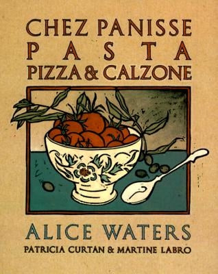 Chez Panisse Pasta, Pizza, & Calzone: A Cookbook by Waters, Alice