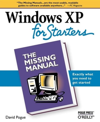 Windows XP for Starters: The Missing Manual: Exactly What You Need to Get Started by Pogue, David