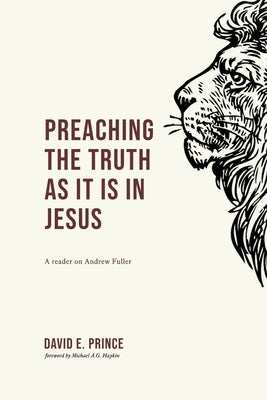Preaching the truth as it is in Jesus: A reader on Andrew Fuller by Prince, David E.