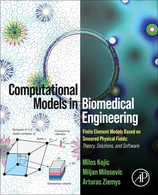 Computational Models in Biomedical Engineering: Finite Element Models Based on Smeared Physical Fields: Theory, Solutions, and Software by Kojic, Milos