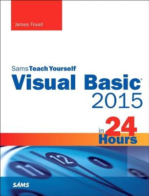 Visual Basic 2015 in 24 Hours, Sams Teach Yourself by Foxall, James